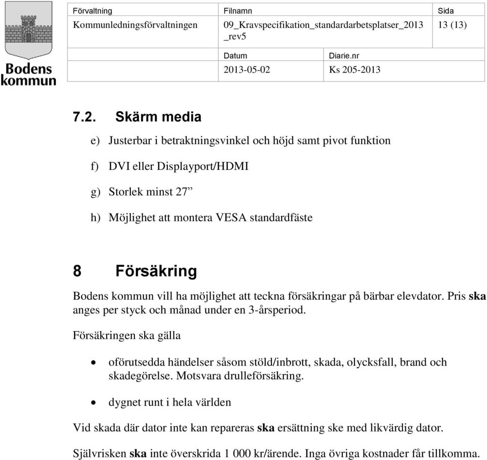 standardfäste 8 Försäkring Bodens kommun vill ha möjlighet att teckna försäkringar på bärbar elevdator. Pris ska anges per styck och månad under en 3-årsperiod.