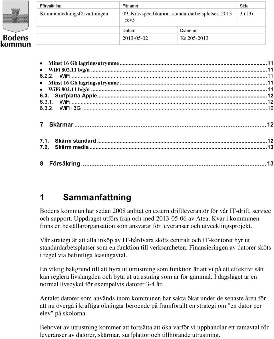 .. 13 1 Sammanfattning Bodens kommun har sedan 2008 anlitat en extern driftleverantör för vår IT-drift, service och support. Uppdraget utförs från och med 2013-05-06 av Atea.
