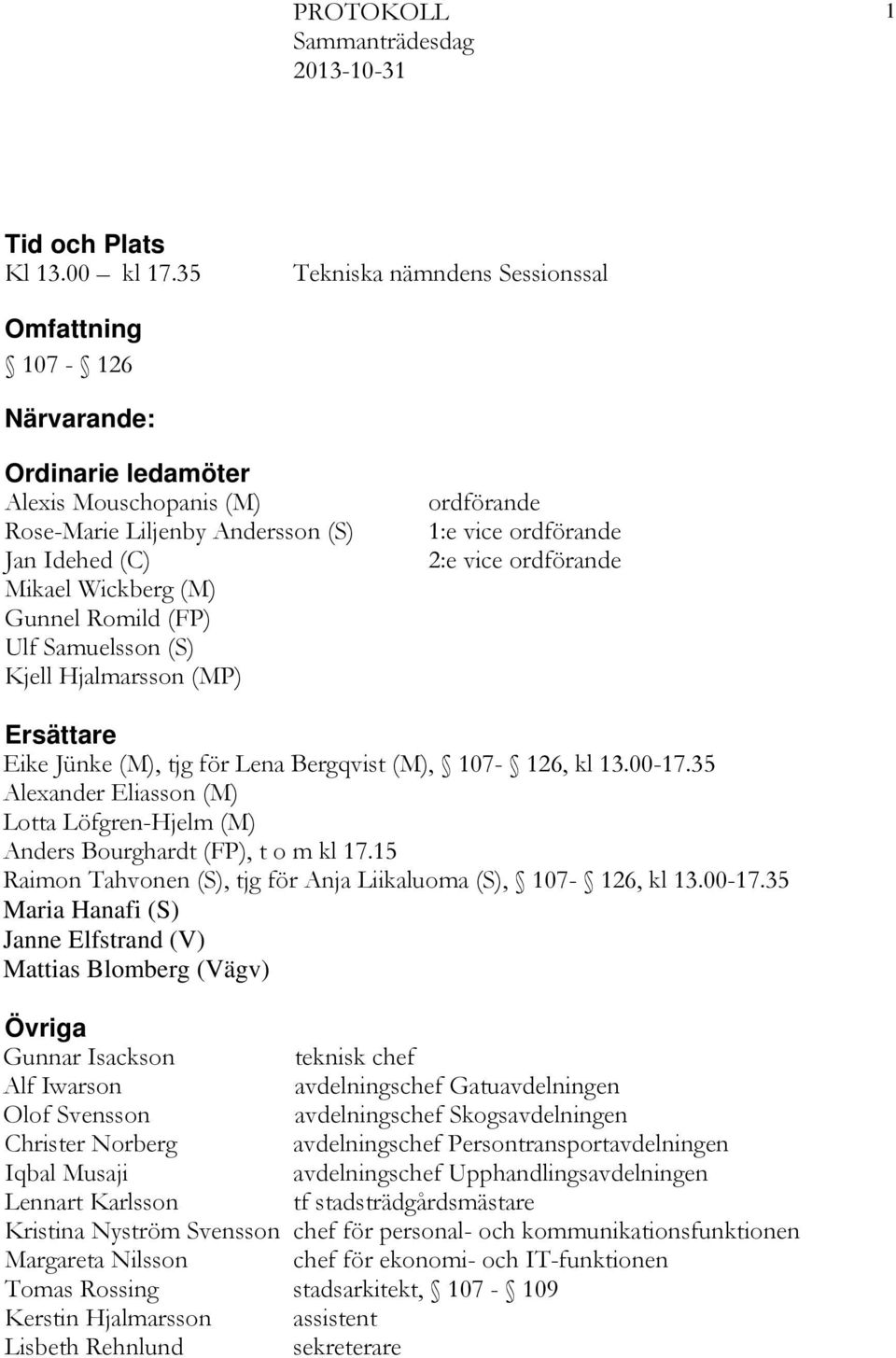 Samuelsson (S) Kjell Hjalmarsson (MP) ordförande 1:e vice ordförande 2:e vice ordförande Ersättare Eike Jünke (M), tjg för Lena Bergqvist (M), 107-126, kl 13.00-17.