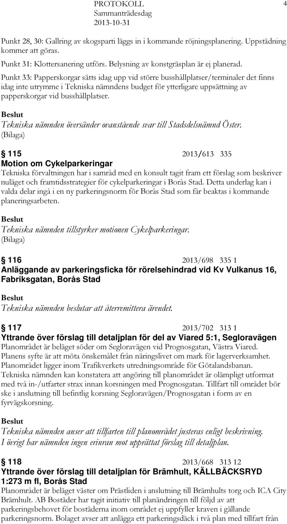 Tekniska nämnden översänder ovanstående svar till Stadsdelsnämnd Öster.