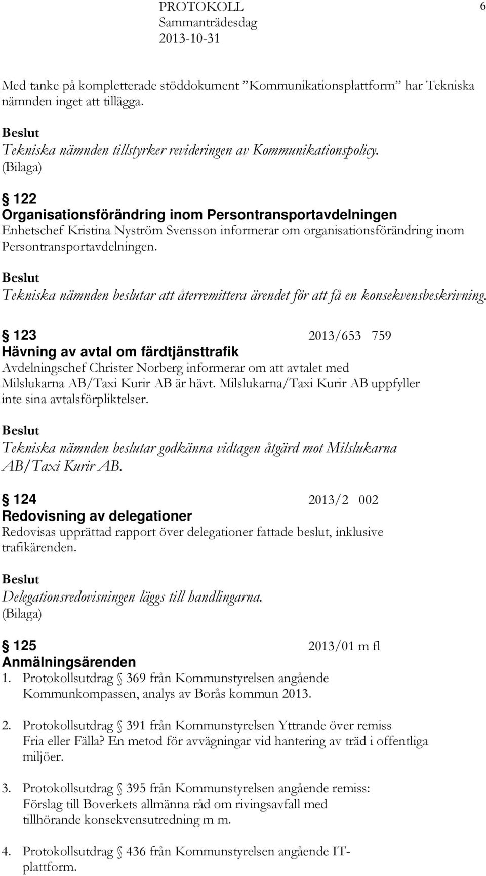 Tekniska nämnden beslutar att återremittera ärendet för att få en konsekvensbeskrivning.