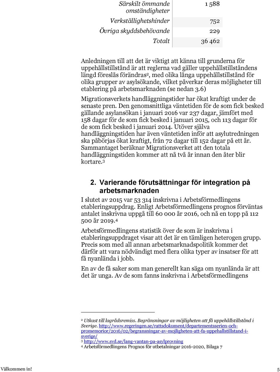 arbetsmarknaden (se nedan 3.6) Migrationsverkets handläggningstider har ökat kraftigt under de senaste pren.