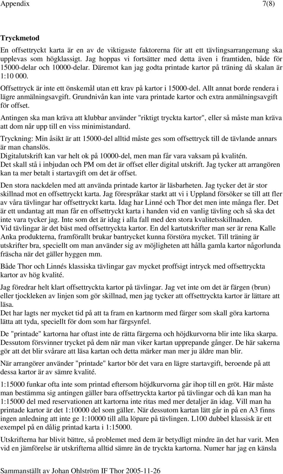 Offsettryck är inte ett önskemål utan ett krav på kartor i 15000-del. Allt annat borde rendera i lägre anmälningsavgift. Grundnivån kan inte vara printade kartor och extra anmälningsavgift för offset.