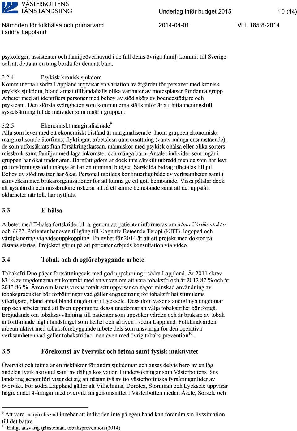 4 Psykisk kronisk sjukdom Kommunerna uppvisar en variation av åtgärder för personer med kronisk psykisk sjukdom, bland annat tillhandahålls olika varianter av mötesplatser för denna grupp.