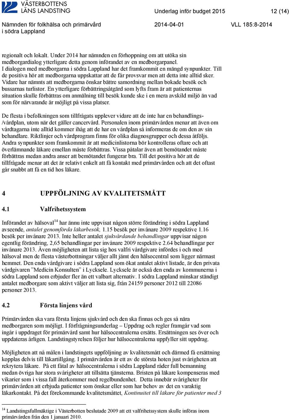 Vidare har nämnts att medborgarna önskar bättre samordning mellan bokade besök och bussarnas turlistor.