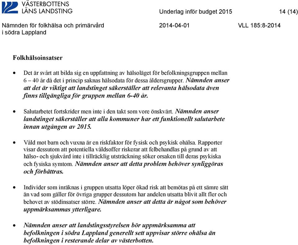 Salutarbetet fortskrider men inte i den takt som vore önskvärt. Nämnden anser landstinget säkerställer att alla kommuner har ett funktionellt salutarbete innan utgången av 2015.