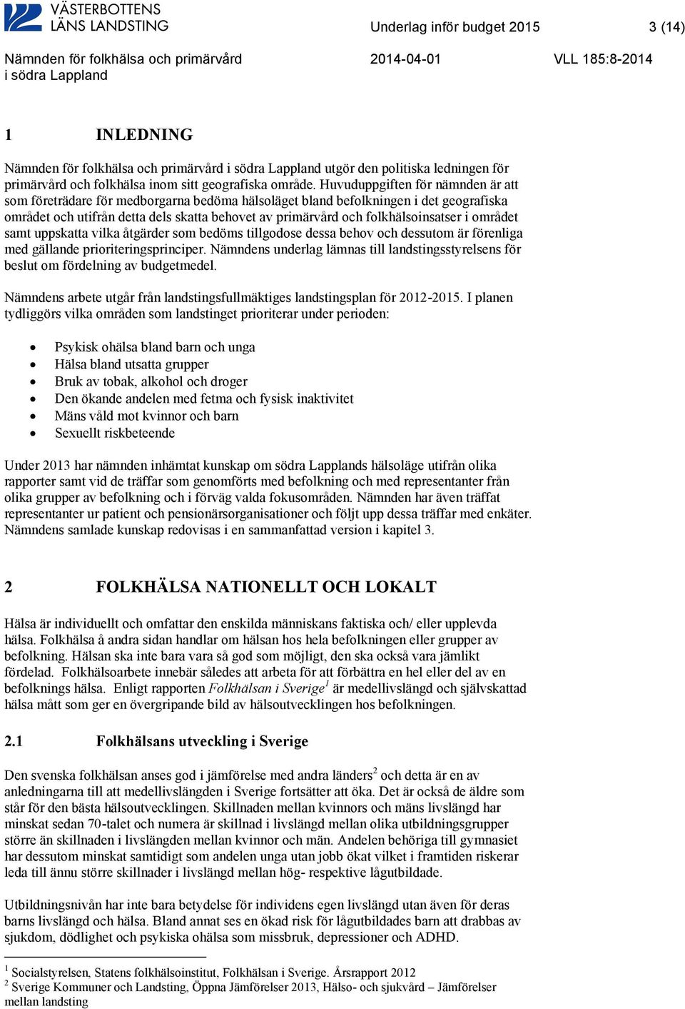 folkhälsoinsatser i området samt uppskatta vilka åtgärder som bedöms tillgodose dessa behov och dessutom är förenliga med gällande prioriteringsprinciper.
