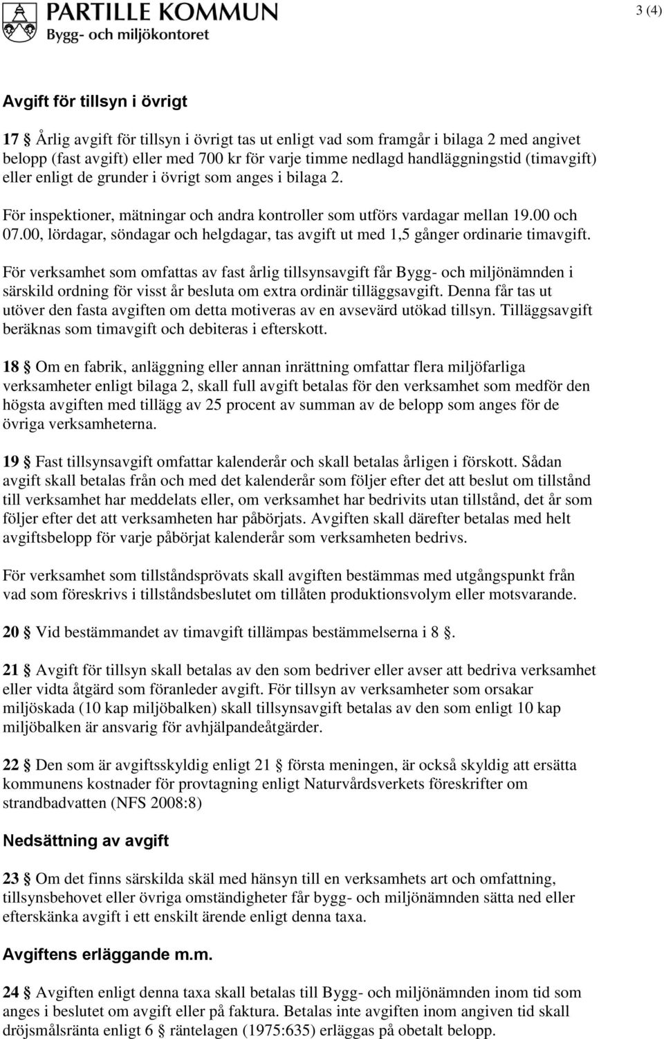 00, lördagar, söndagar och helgdagar, tas avgift ut med 1,5 gånger ordinarie.