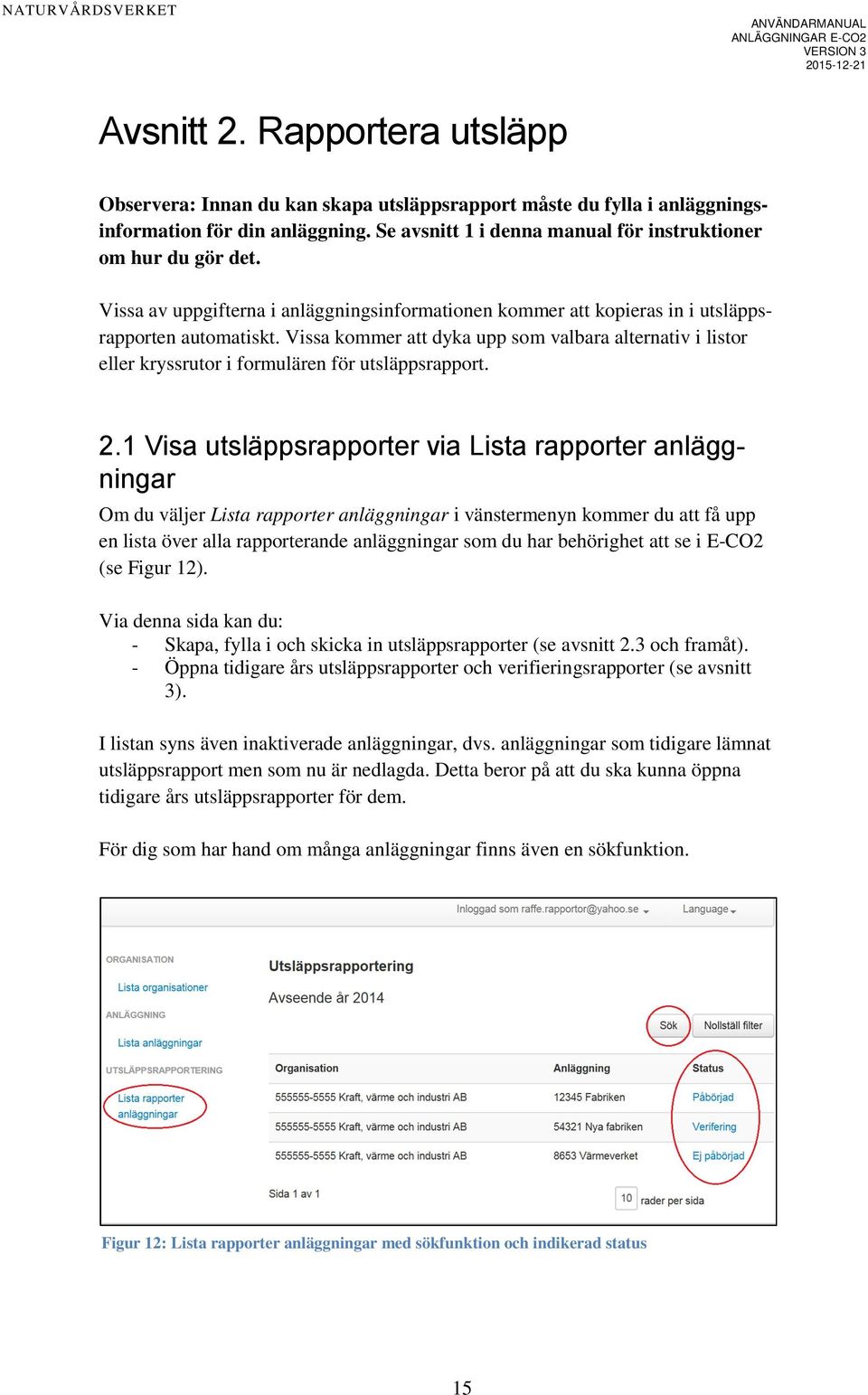 Vissa kommer att dyka upp som valbara alternativ i listor eller kryssrutor i formulären för utsläppsrapport. 2.