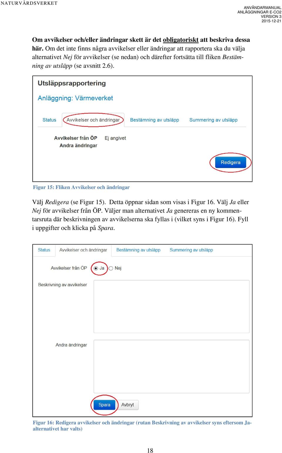 (se avsnitt 2.6). Figur 15: Fliken Avvikelser och ändringar Välj Redigera (se Figur 15). Detta öppnar sidan som visas i Figur 16. Välj Ja eller Nej för avvikelser från ÖP.