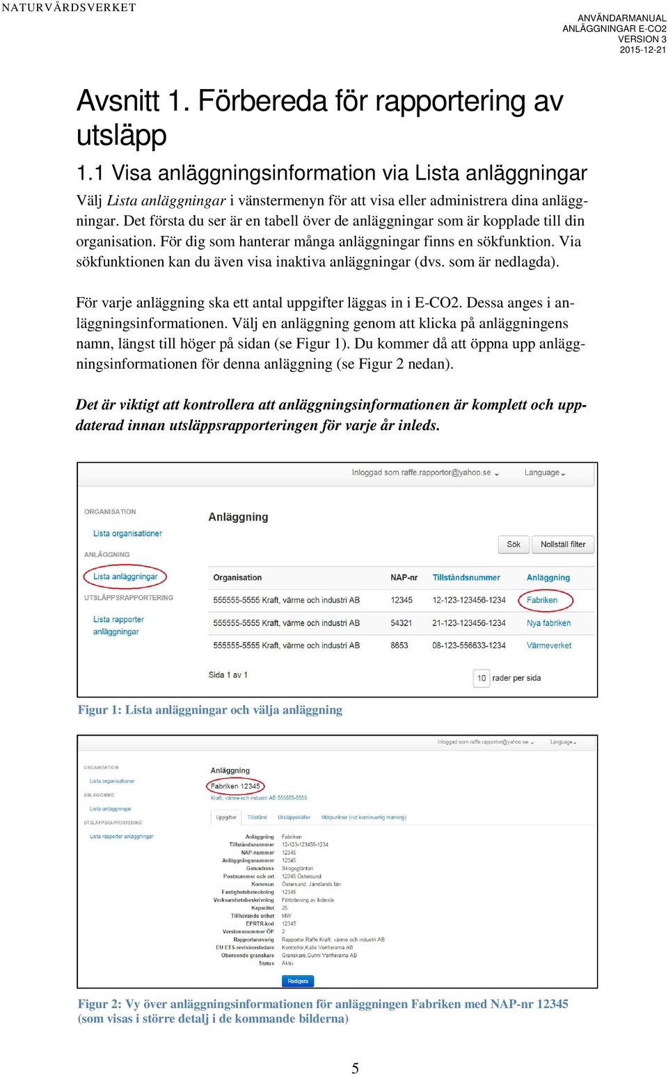 Via sökfunktionen kan du även visa inaktiva anläggningar (dvs. som är nedlagda). För varje anläggning ska ett antal uppgifter läggas in i E-CO2. Dessa anges i anläggningsinformationen.