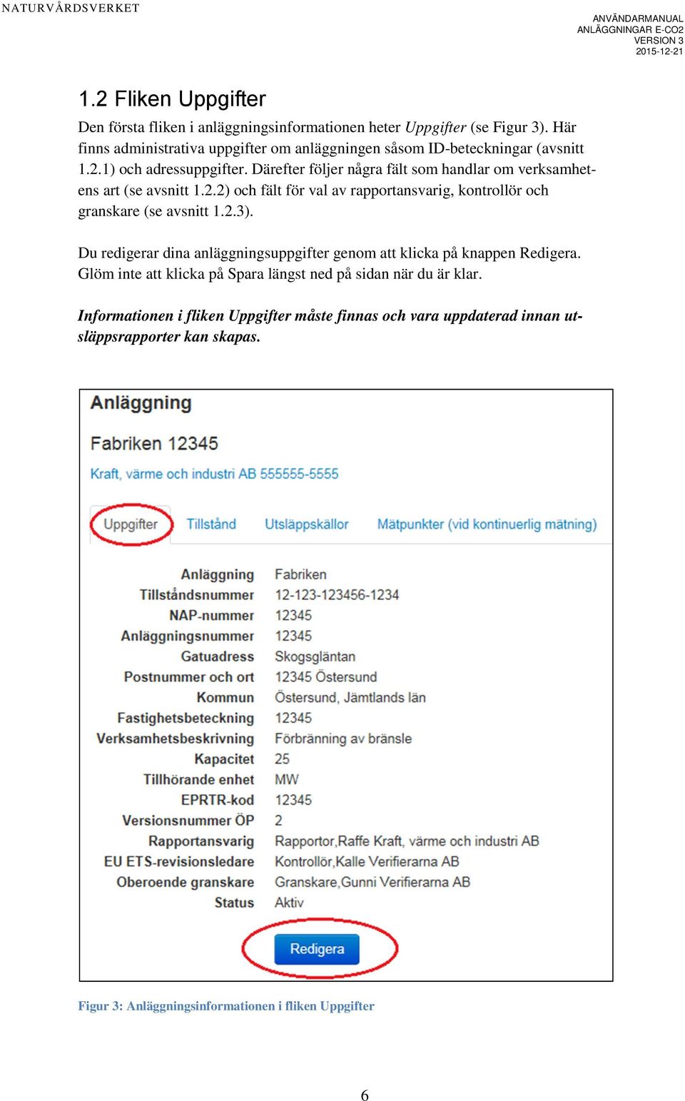 Därefter följer några fält som handlar om verksamhetens art (se avsnitt 1.2.2) och fält för val av rapportansvarig, kontrollör och granskare (se avsnitt 1.2.3).