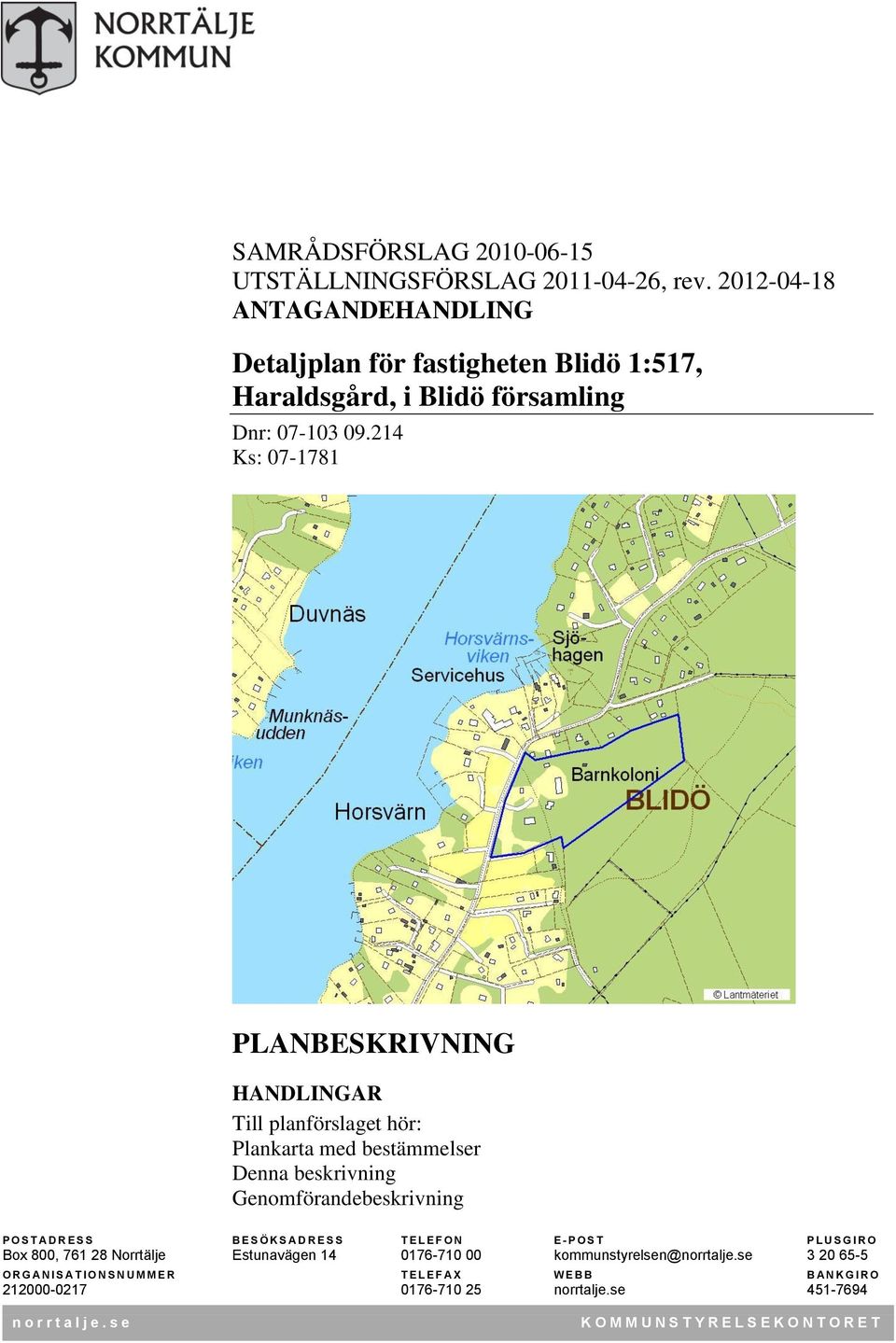 214 Ks: 07-1781 PLANBESKRIVNING HANDLINGAR Till planförslaget hör: Plankarta med bestämmelser Denna beskrivning Genomförandebeskrivning P O S T A D R E S S B E S Ö K S A