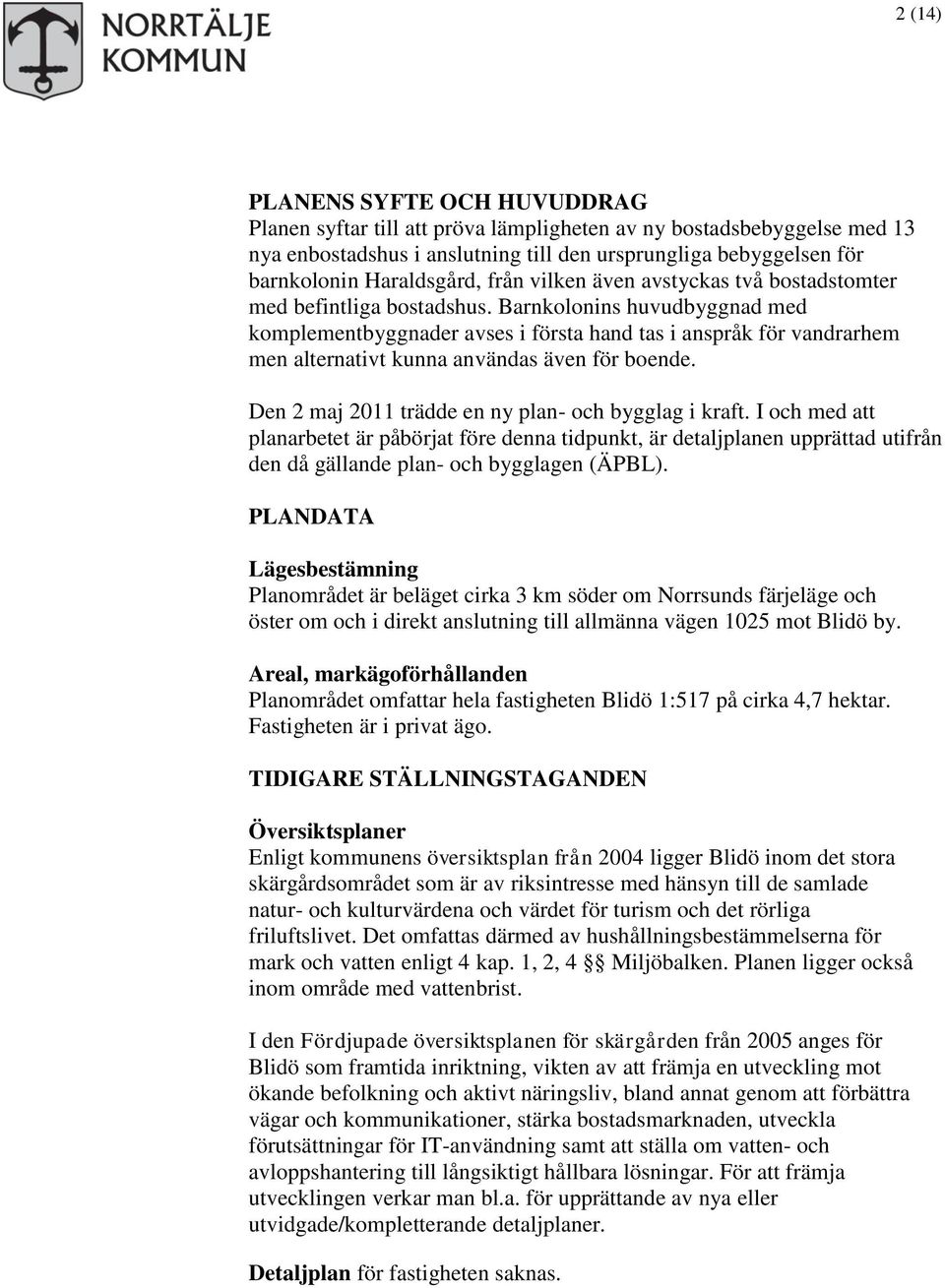 Barnkolonins huvudbyggnad med komplementbyggnader avses i första hand tas i anspråk för vandrarhem men alternativt kunna användas även för boende.