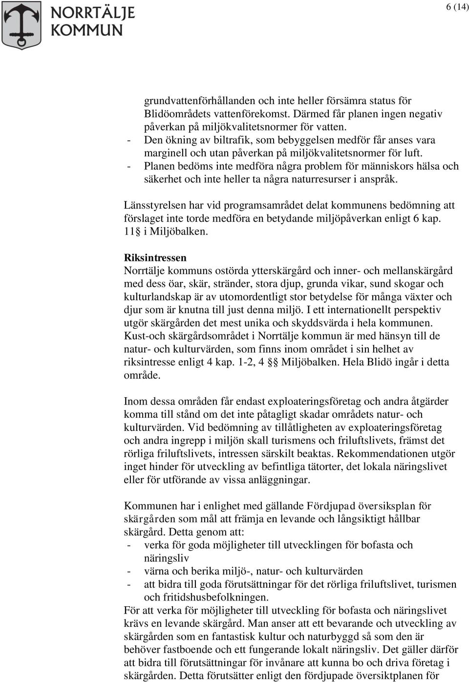 - Planen bedöms inte medföra några problem för människors hälsa och säkerhet och inte heller ta några naturresurser i anspråk.