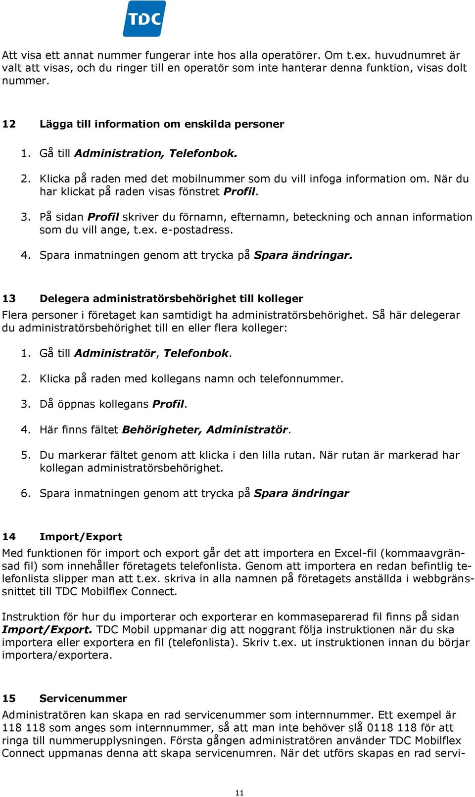 När du har klickat på raden visas fönstret Profil. 3. På sidan Profil skriver du förnamn, efternamn, beteckning och annan information som du vill ange, t.ex. e-postadress. 4.