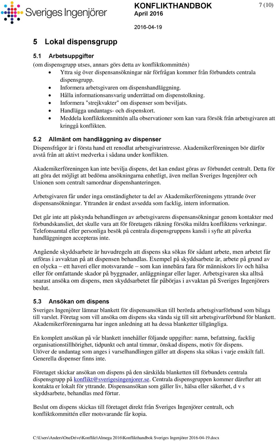 Informera arbetsgivaren om dispenshandläggning. Hålla informationsansvarig underrättad om dispenstolkning. Informera "strejkvakter" om dispenser som beviljats. Handlägga undantags- och dispenskort.