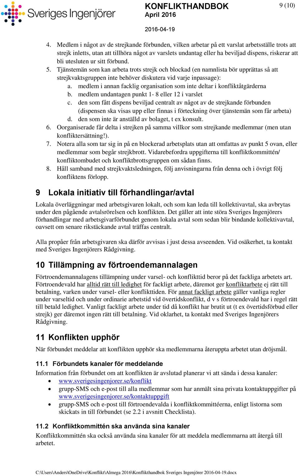 bli utesluten ur sitt förbund. 5. Tjänstemän som kan arbeta trots strejk och blockad (en namnlista bör upprättas så att strejkvaktsgruppen inte behöver diskutera vid varje inpassage): a.