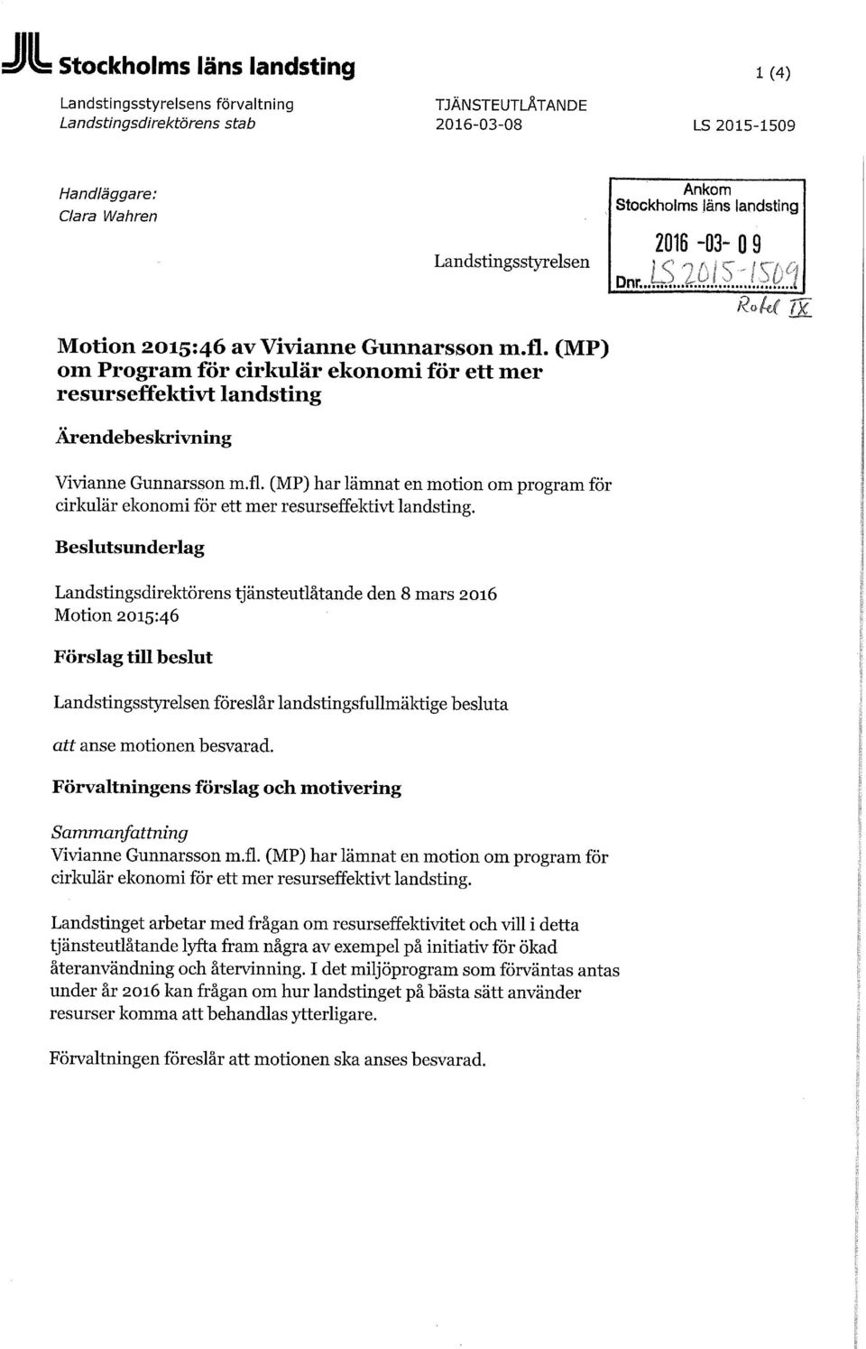 Beslutsunderlag Landstingsdirektörens tjänsteutlåtande den 8 mars 2016 Motion 2015:46 Förslag till beslut Landstingsstyrelsen föreslår landstingsfullmäktige besluta att anse motionen besvarad.