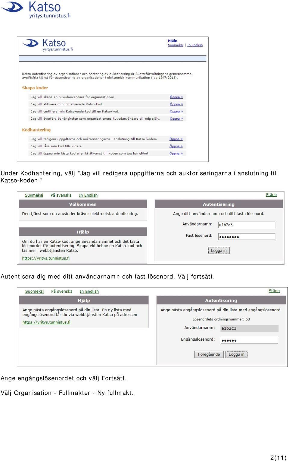 " Autentisera dig med ditt användarnamn och fast lösenord.