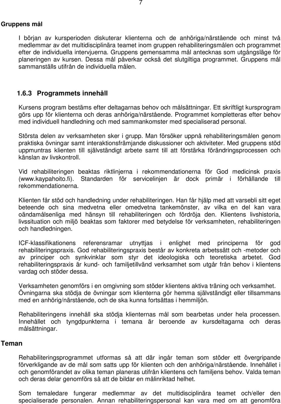 Gruppens mål sammanställs utifrån de individuella målen. Teman 1.6.3 Programmets innehåll Kursens program bestäms efter deltagarnas behov och målsättningar.