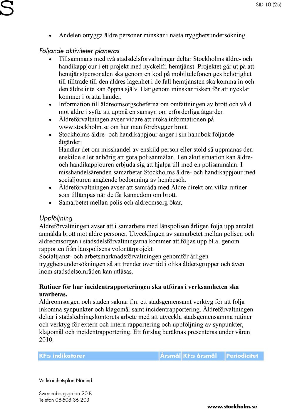 Projektet går ut på att hemtjänstpersonalen ska genom en kod på mobiltelefonen ges behörighet till tillträde till den äldres lägenhet i de fall hemtjänsten ska komma in och den äldre inte kan öppna