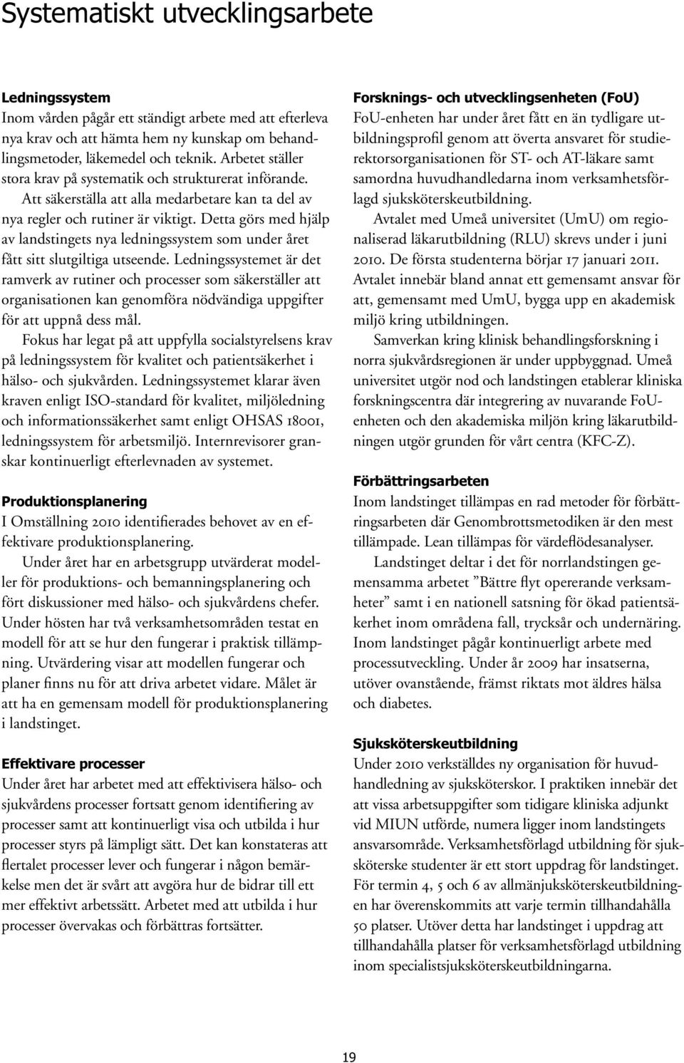 Detta görs med hjälp av landstingets nya ledningssystem som under året fått sitt slutgiltiga utseende.