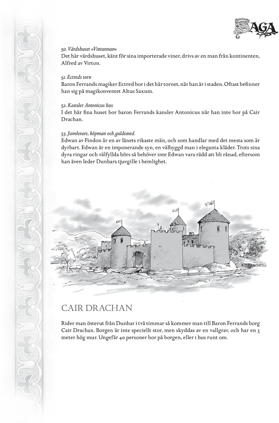 Kansler Antonicus hus I det här fina huset bor baron Ferrands kansler Antonicus när han inte bor på Cair Drachan. 53. Juvelerare, köpman och guldsmed.