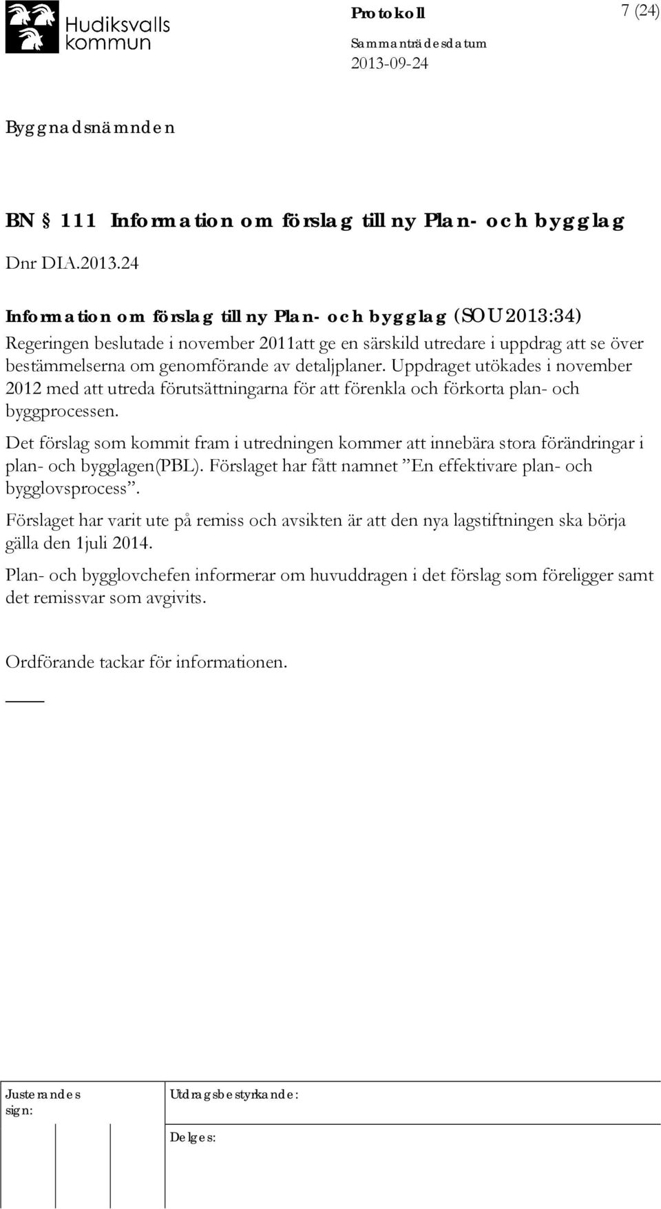 Uppdraget utökades i november 2012 med att utreda förutsättningarna för att förenkla och förkorta plan- och byggprocessen.