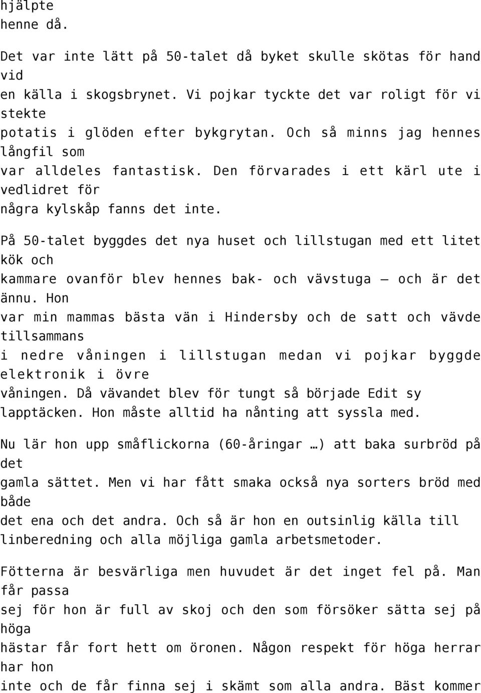 På 50-talet byggdes det nya huset och lillstugan med ett litet kök och kammare ovanför blev hennes bak- och vävstuga och är det ännu.