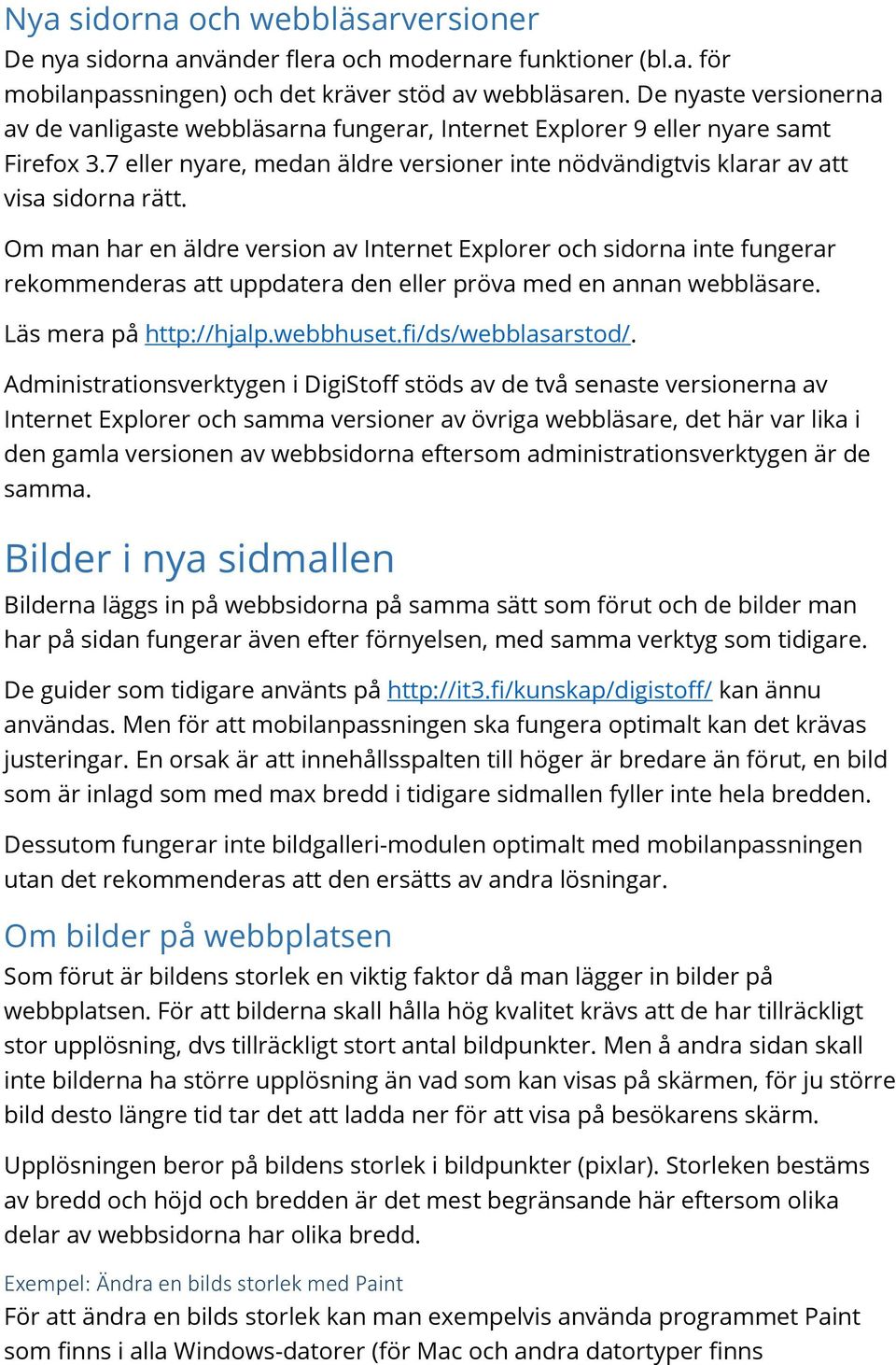 Om man har en äldre version av Internet Explorer och sidorna inte fungerar rekommenderas att uppdatera den eller pröva med en annan webbläsare. Läs mera på http://hjalp.webbhuset.fi/ds/webblasarstod/.