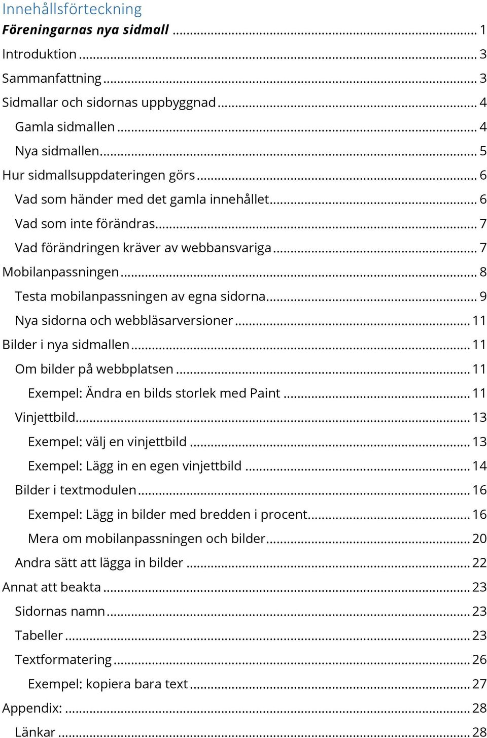 .. 9 Nya sidorna och webbläsarversioner... 11 Bilder i nya sidmallen... 11 Om bilder på webbplatsen... 11 Exempel: Ändra en bilds storlek med Paint... 11 Vinjettbild... 13 Exempel: välj en vinjettbild.