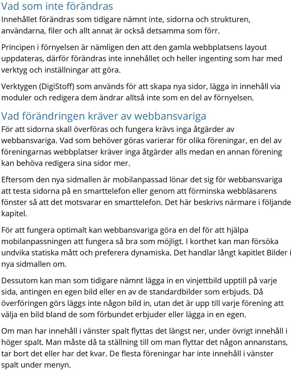 Verktygen (DigiStoff) som används för att skapa nya sidor, lägga in innehåll via moduler och redigera dem ändrar alltså inte som en del av förnyelsen.