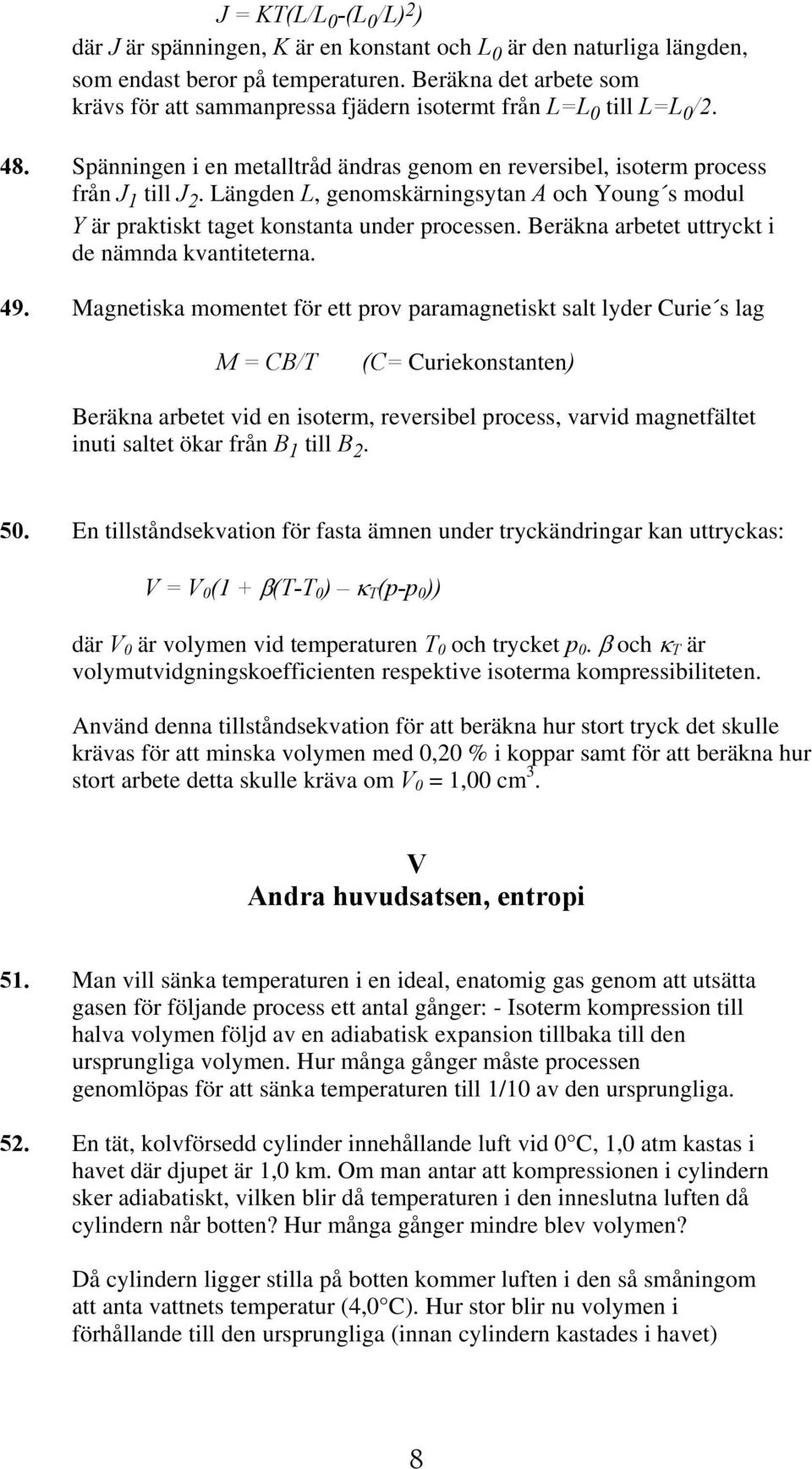 Längden L, genomskärningsytan A och Young s modul Y är praktiskt taget konstanta under processen. Beräkna arbetet uttryckt i de nämnda kvantiteterna. 49.