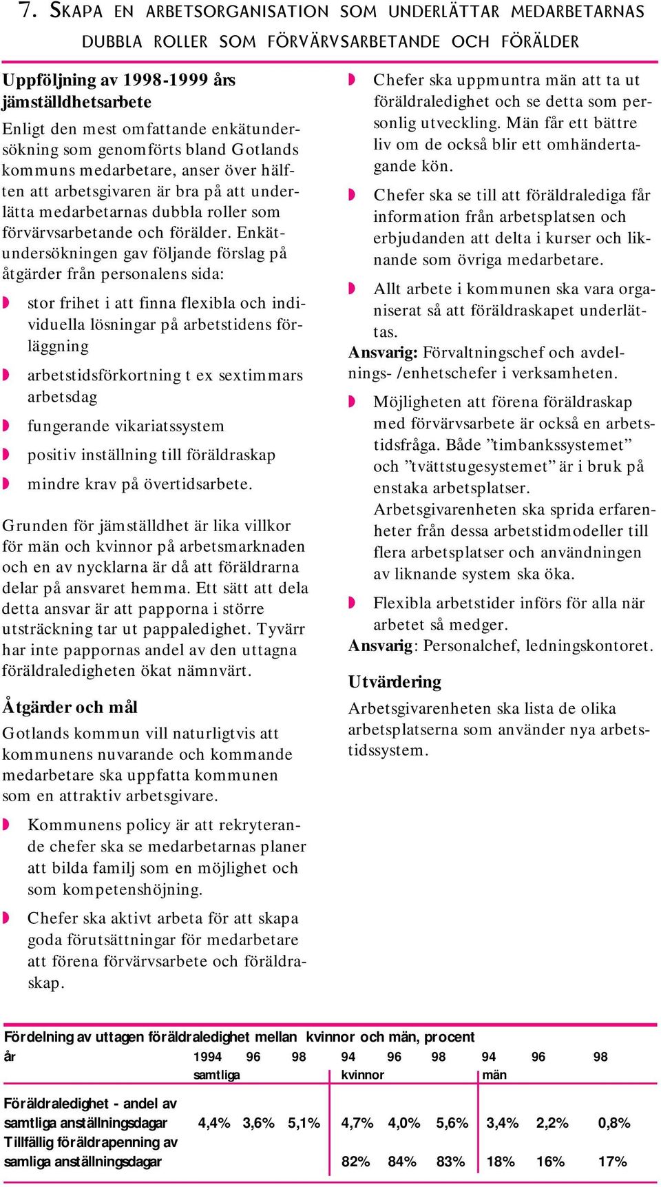 Enkätundersökningen gav följande förslag på åtgärder från personalens sida: stor frihet i att finna flexibla och individuella lösningar på arbetstidens förläggning arbetstidsförkortning t ex