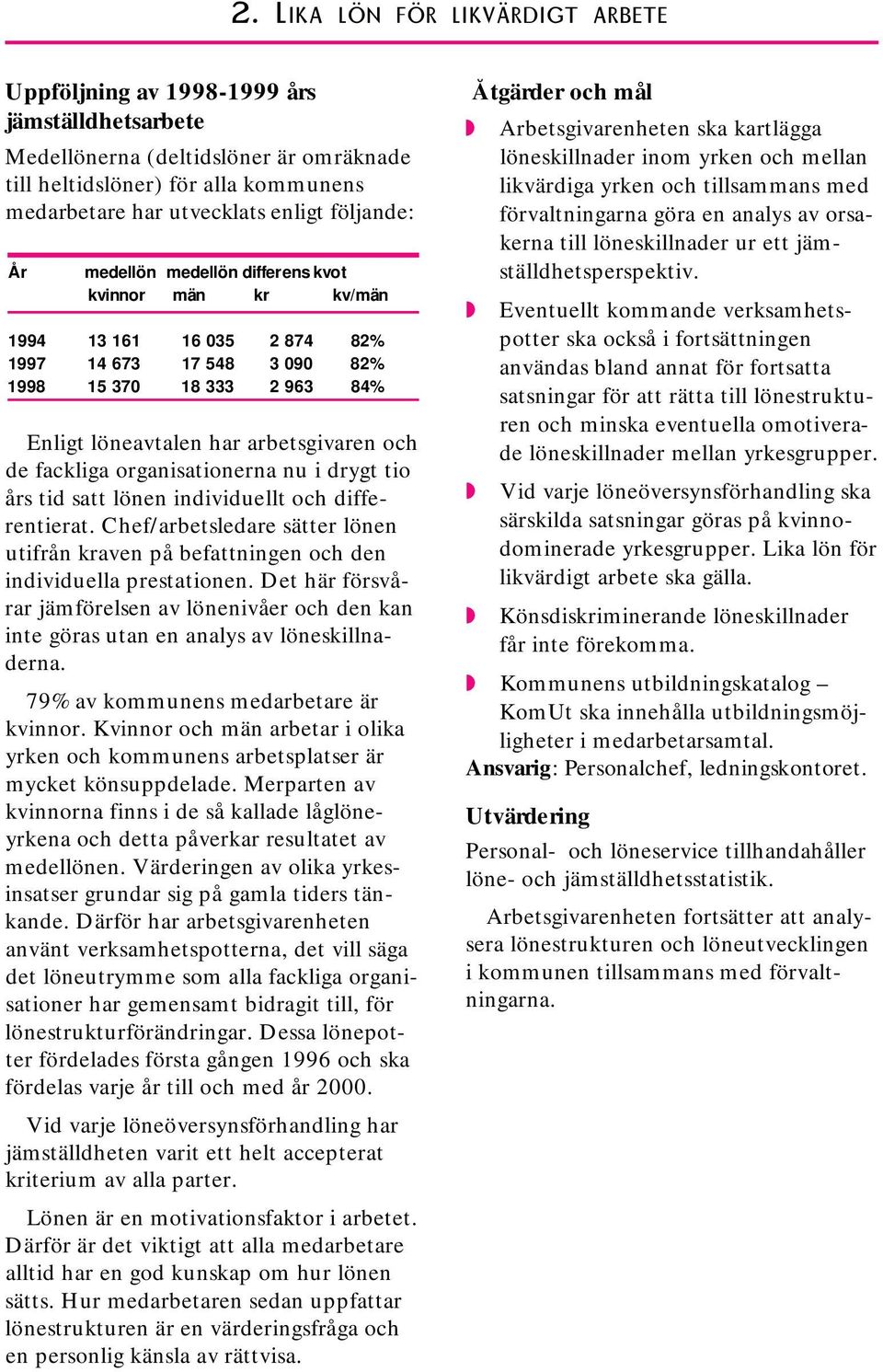 lönen individuellt och differentierat. Chef/arbetsledare sätter lönen utifrån kraven på befattningen och den individuella prestationen.