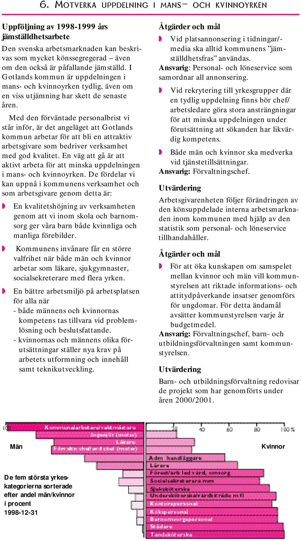 Med den förväntade personalbrist vi står inför, är det angeläget att Gotlands kommun arbetar för att bli en attraktiv arbetsgivare som bedriver verksamhet med god kvalitet.