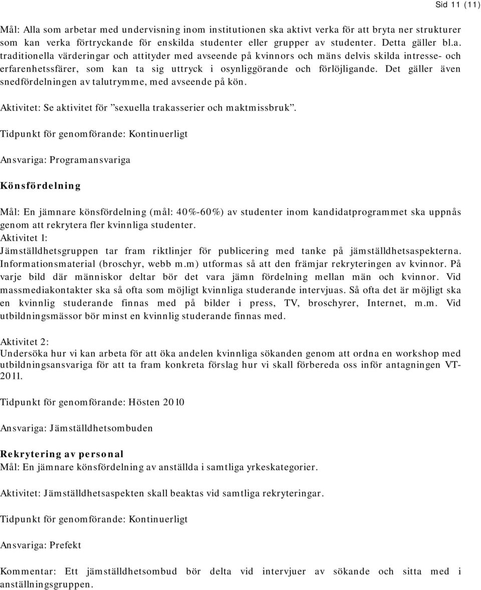 Det gäller även snedfördelningen av talutrymme, med avseende på kön. Aktivitet: Se aktivitet för sexuella trakasserier och maktmissbruk.