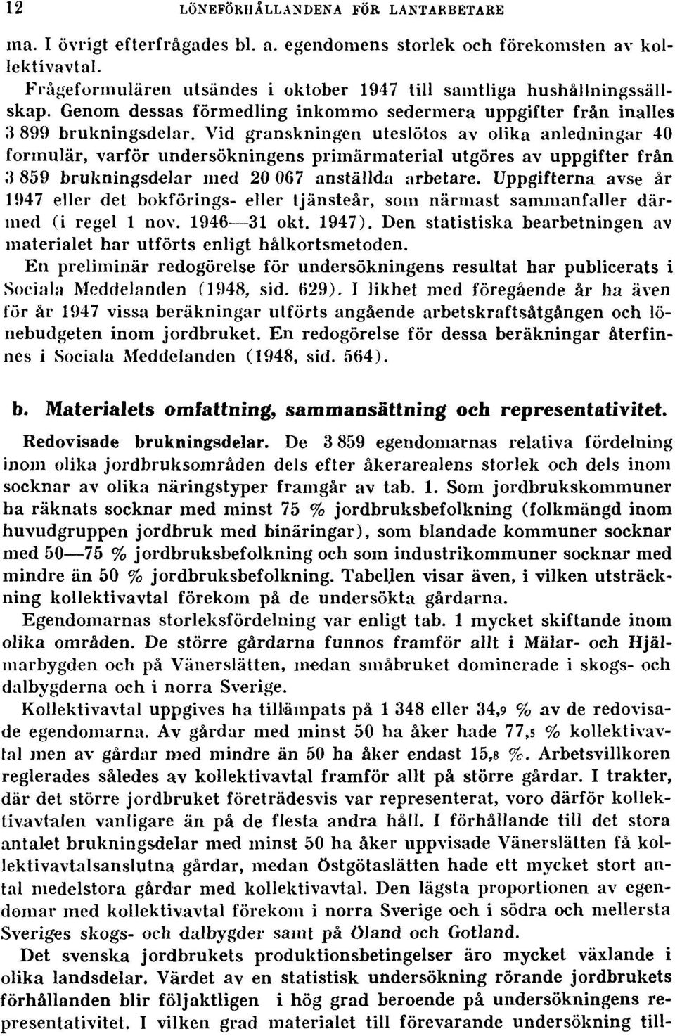 Vid granskningen uteslötos av olika anledningar 40 formulär, varför undersökningens primärmaterial utgöres av uppgifter från 3 859 brukningsdelar med 20 067 anställda arbetare.