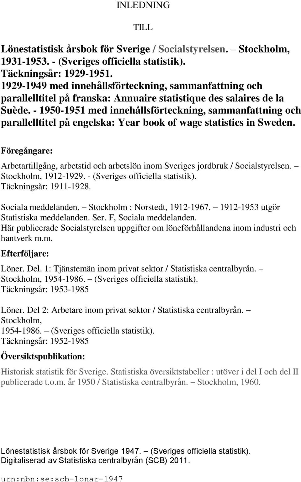 - 1950-1951 med innehållsförteckning, sammanfattning och parallelltitel på engelska: Year book of wage statistics in Sweden.