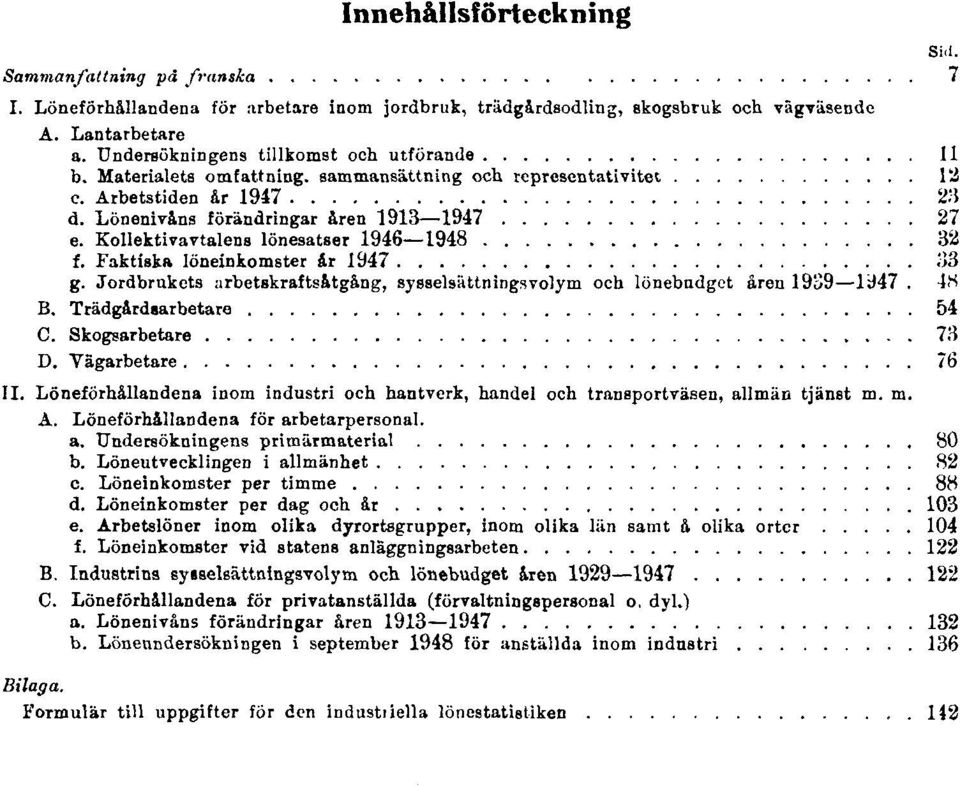 Kollektivavtalens lönesatser 1946 1948 32 f. Faktiska löneinkomster år 1947 33 g. Jordbrukets arbetskraftsåtgång, sysselsättningsvolym och lönebudget åren 1939 1947 48 B. Trädgårdsarbetare 54 C.