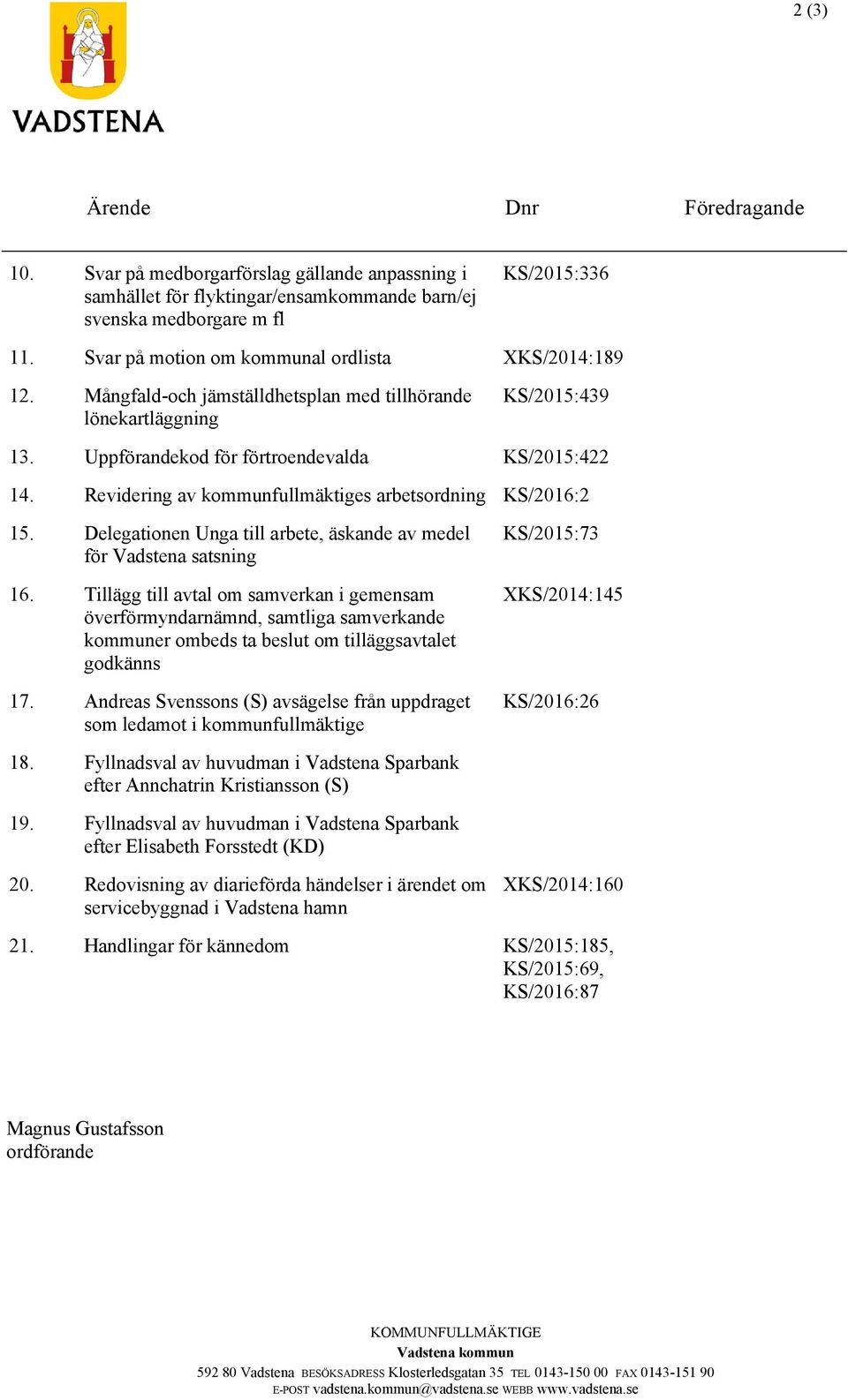 Revidering av kommunfullmäktiges arbetsordning KS/2016:2 15. Delegationen Unga till arbete, äskande av medel för Vadstena satsning 16.