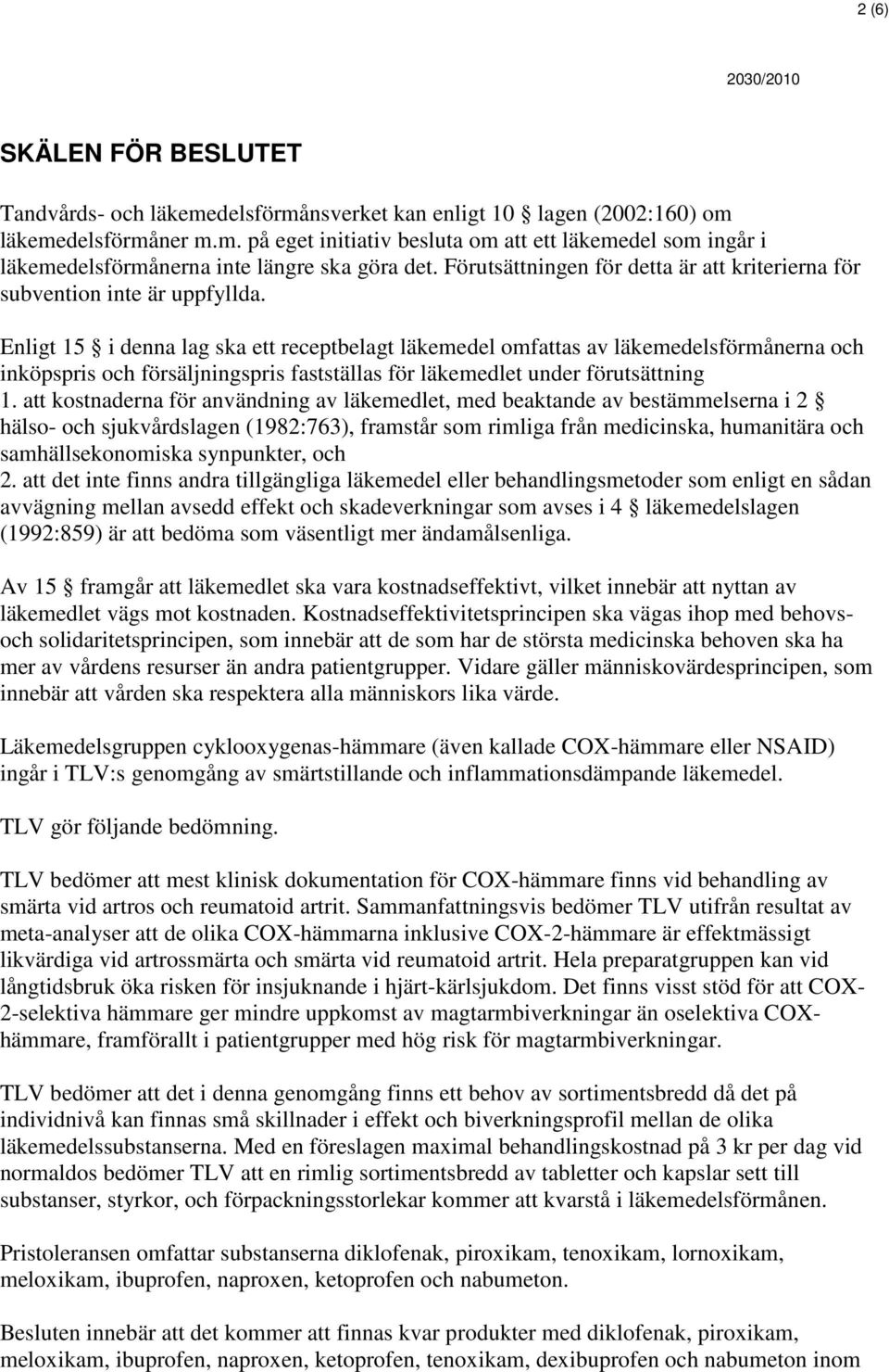 Enligt 15 i denna lag ska ett receptbelagt läkemedel omfattas av läkemedelsförmånerna och inköpspris och försäljningspris fastställas för läkemedlet under förutsättning 1.
