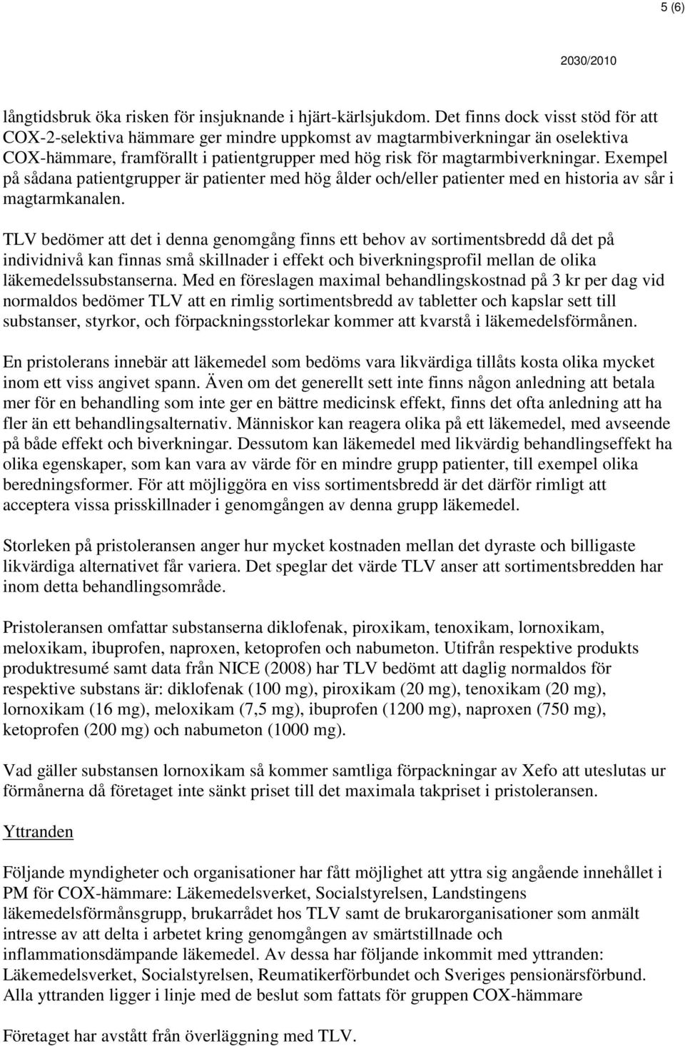 Exempel på sådana patientgrupper är patienter med hög ålder och/eller patienter med en historia av sår i magtarmkanalen.