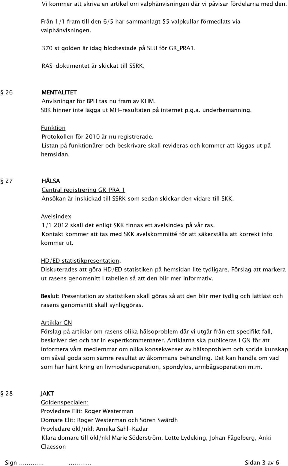 Funktion Protokollen för 2010 är nu registrerade. Listan på funktionärer och beskrivare skall revideras och kommer att läggas ut på hemsidan.