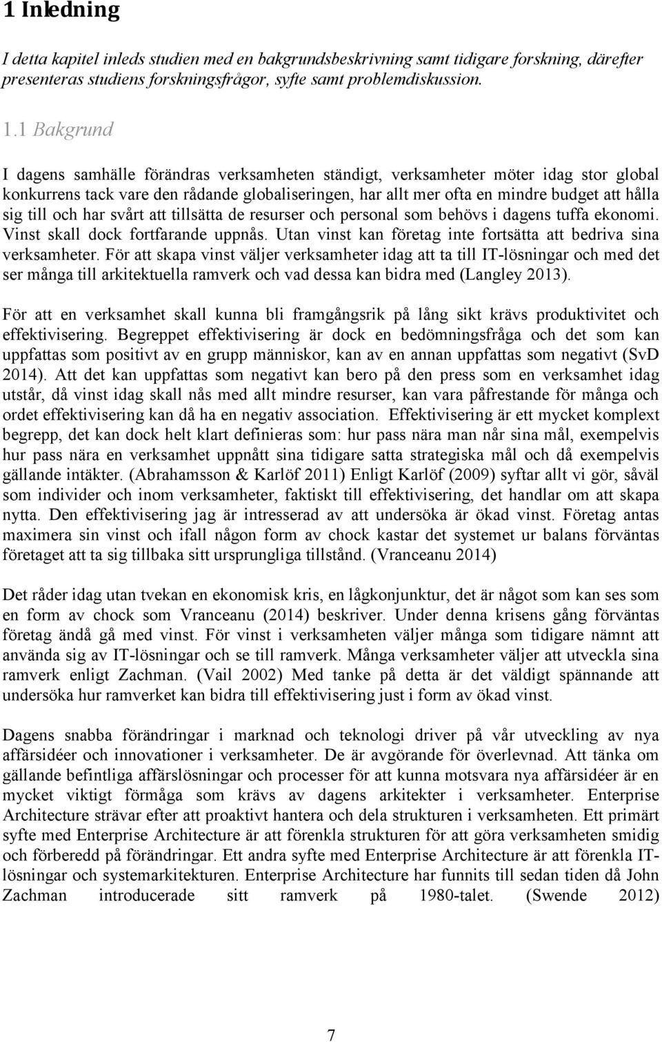 till och har svårt att tillsätta de resurser och personal som behövs i dagens tuffa ekonomi. Vinst skall dock fortfarande uppnås. Utan vinst kan företag inte fortsätta att bedriva sina verksamheter.