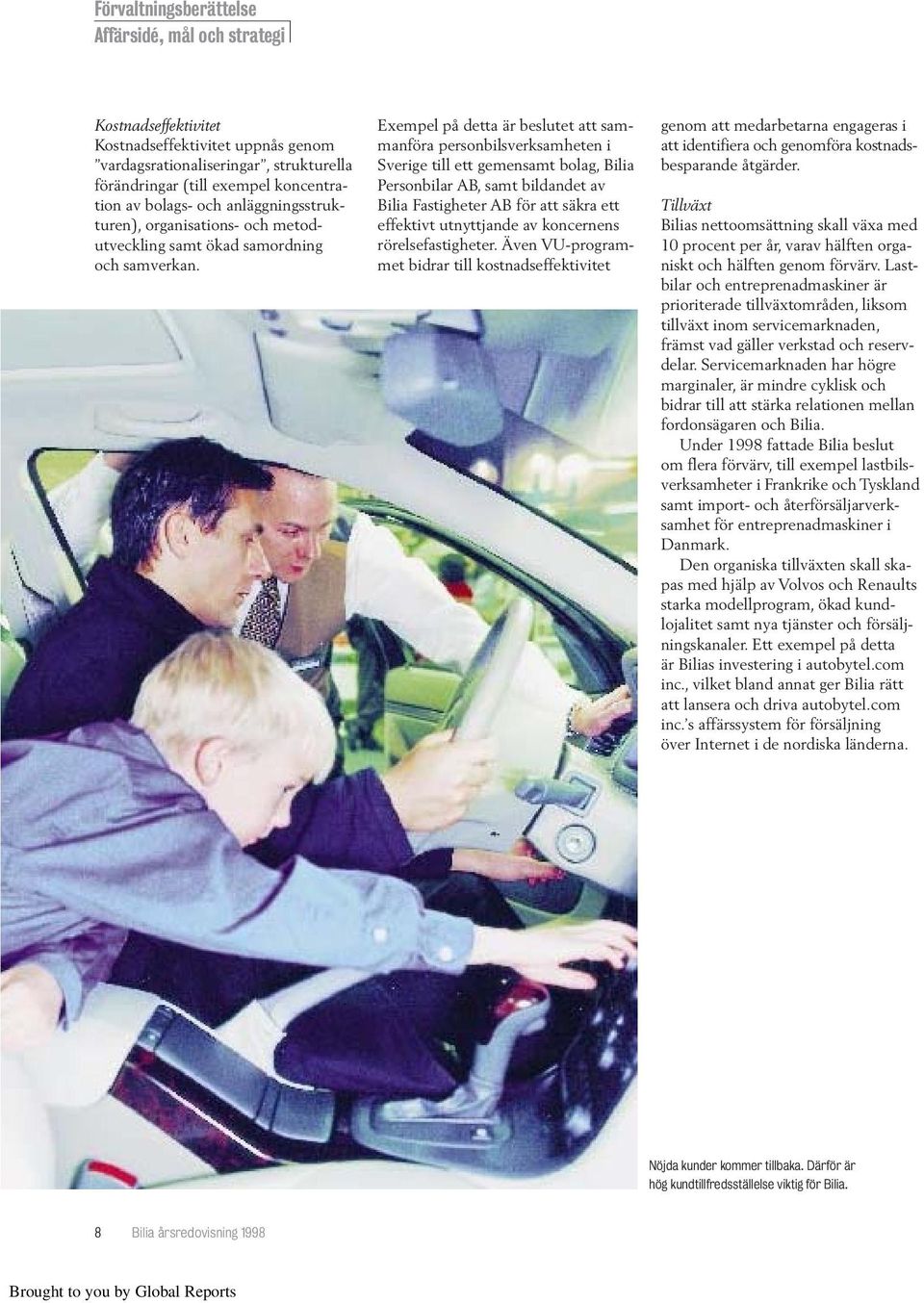 Exempel på detta är beslutet att sammanföra personbilsverksamheten i Sverige till ett gemensamt bolag, Bilia Personbilar AB, samt bildandet av Bilia Fastigheter AB för att säkra ett effektivt