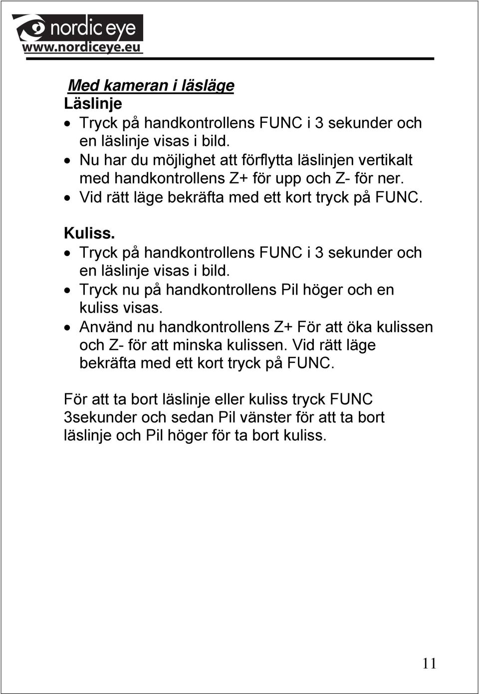 Tryck på handkontrollens FUNC i 3 sekunder och en läslinje visas i bild. Tryck nu på handkontrollens Pil höger och en kuliss visas.