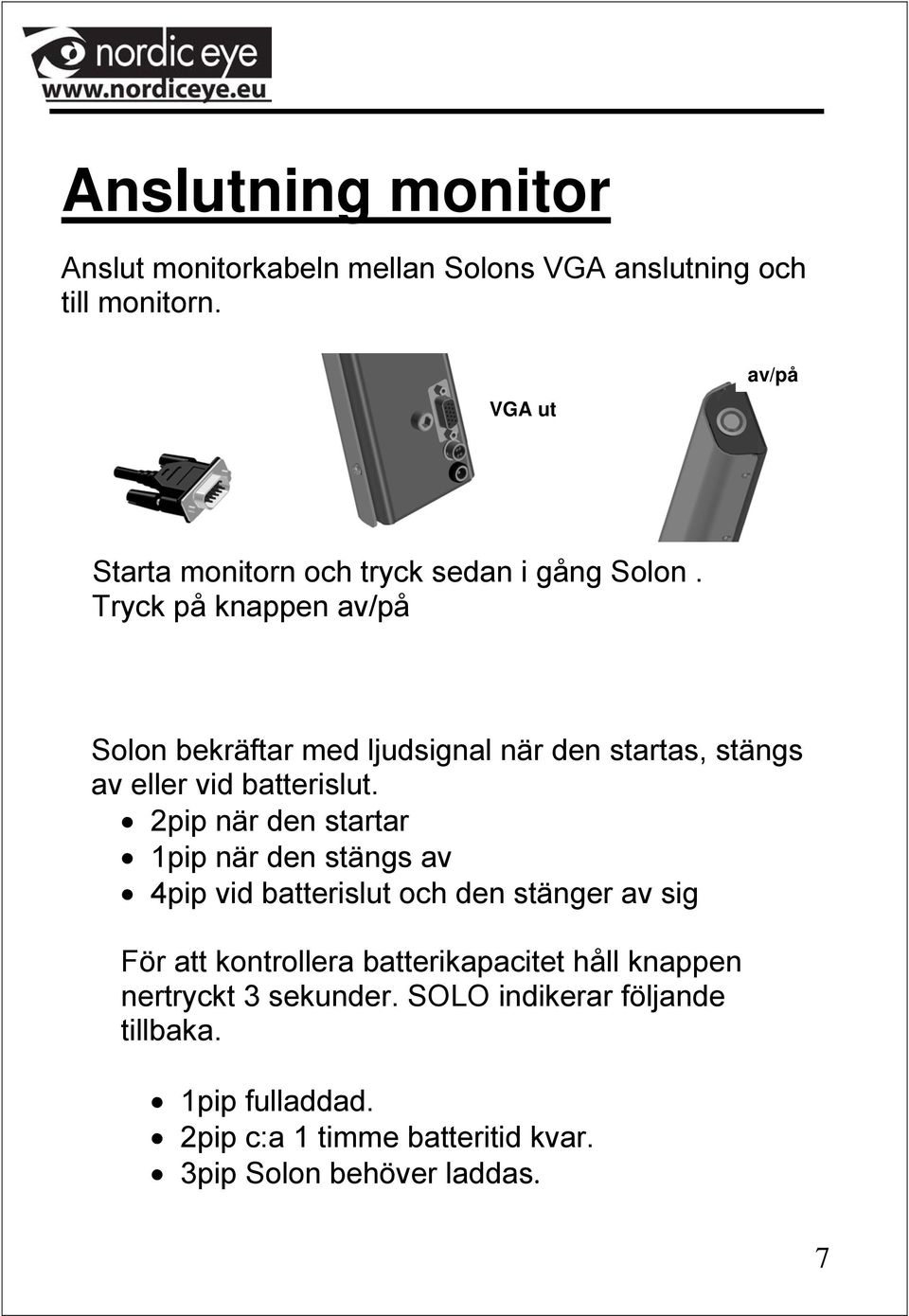 Tryck på knappen av/på Solon bekräftar med ljudsignal när den startas, stängs av eller vid batterislut.