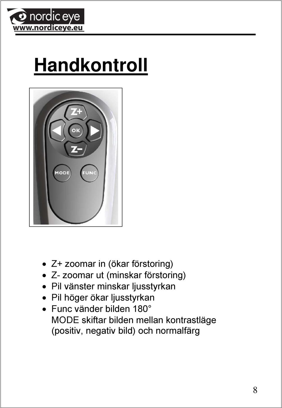 höger ökar ljusstyrkan Func vänder bilden 180 MODE skiftar